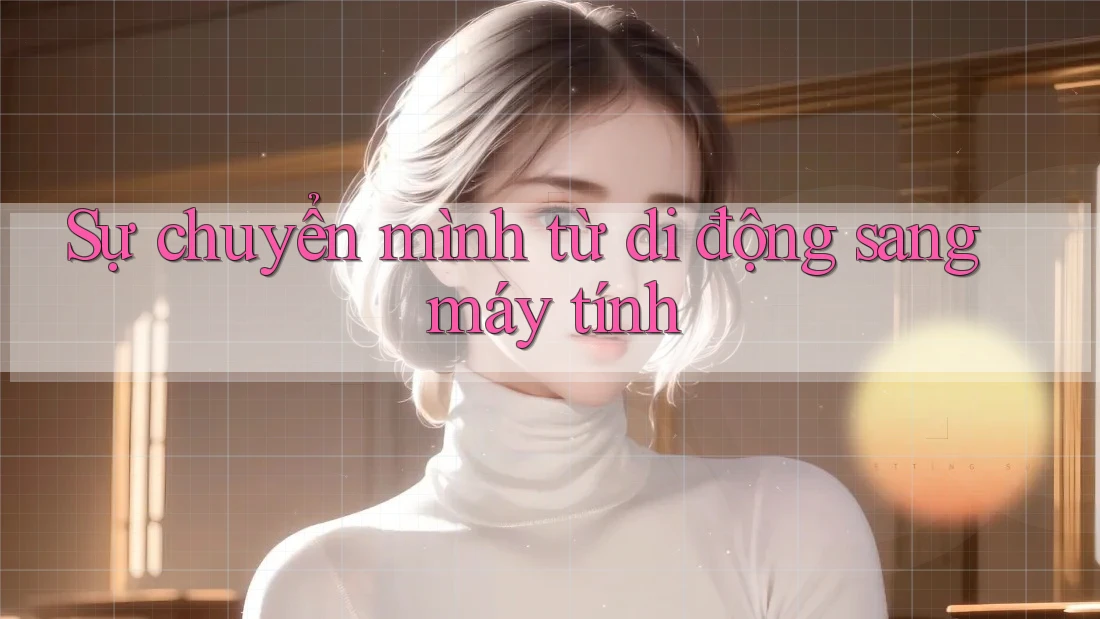 Sự chuyển mình từ di động sang máy tính Sự chuyển mình từ di động sang máy tính