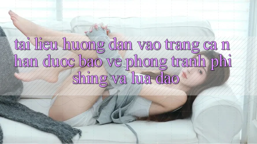 Tài liệu hướng dẫn Vào trang cá nhân Được bảo vệ - Phòng Tránh Phishing Và Lừa Đảo Tài liệu hướng dẫn Vào trang cá nhân Được bảo vệ - Phòng Tránh Phishing Và Lừa Đảo