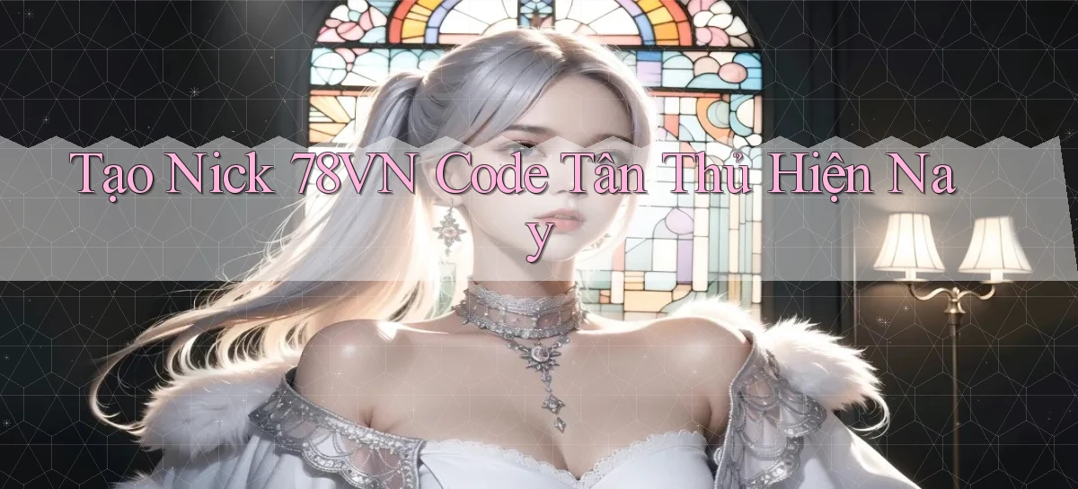 tạo nick 78vn code tân thủ hiện nay