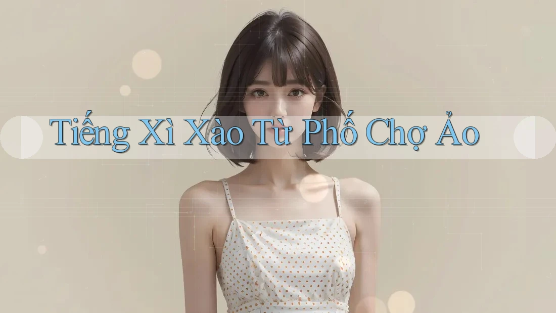 Tiếng Xì Xào Từ Phố Chợ Ảo Tiếng Xì Xào Từ Phố Chợ Ảo