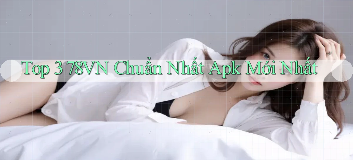 top 3 78vn chuẩn nhất apk mới nhất
