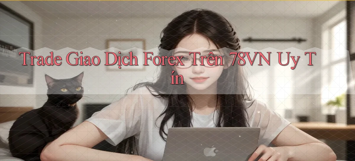 trade giao dịch forex trên 78vn uy tín