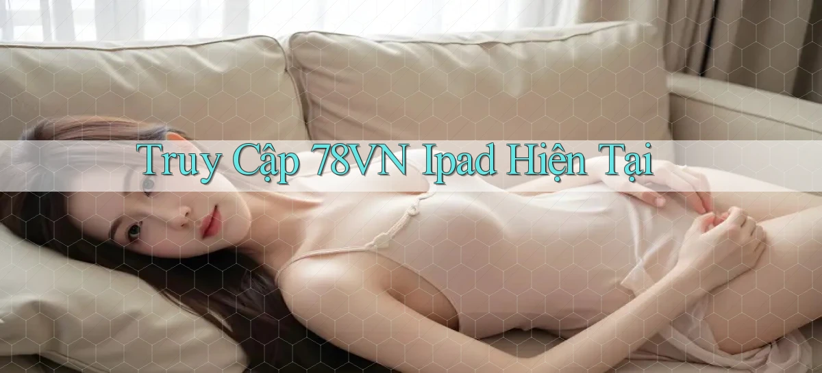 truy cập 78vn ipad hiện tại