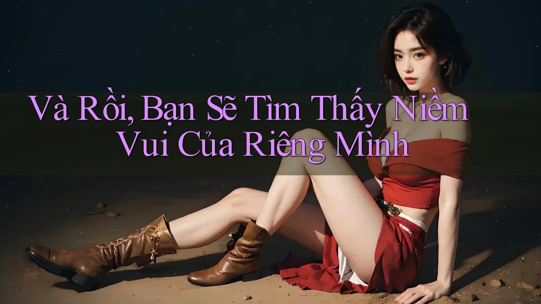 Và Rồi, Bạn Sẽ Tìm Thấy Niềm Vui Của Riêng Mình Và Rồi, Bạn Sẽ Tìm Thấy Niềm Vui Của Riêng Mình