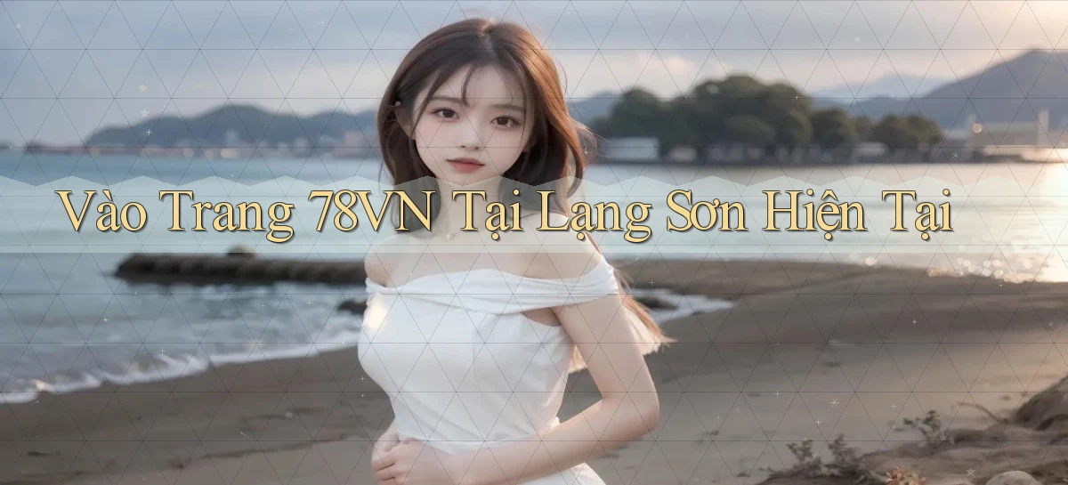 vào trang 78vn tại Lạng Sơn hiện tại