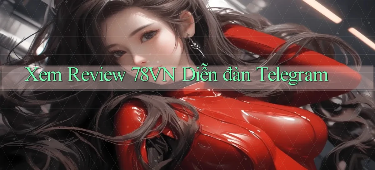 xem review 78vn diễn đàn telegram